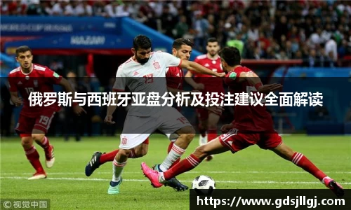 俄罗斯与西班牙亚盘分析及投注建议全面解读